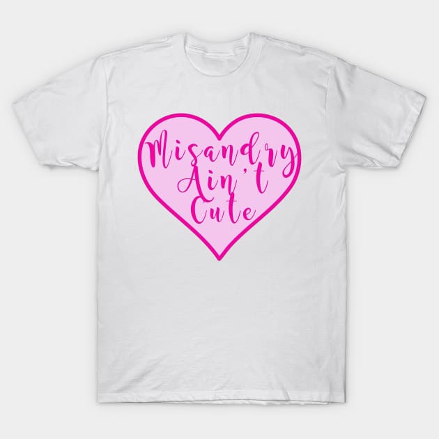 Misandy Ain't Cute T-Shirt by MissSally